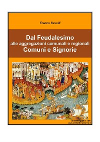 Cover Dal Feudalesimo alle aggregazioni comunali e regionali - Comuni e Signorie