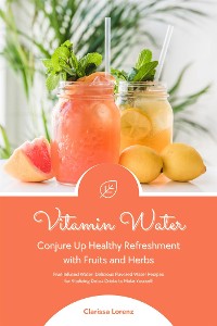 Cover Vitamin Water: Conjure Up Healthy Refreshment with Fruits and Herbs (Fruit Infused Water: Delicious Flavored Water Recipes for Vitalizing Detox Drinks to Make Yourself)