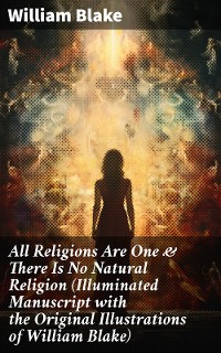 Cover All Religions Are One & There Is No Natural Religion (Illuminated Manuscript with the Original Illustrations of William Blake)