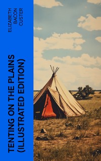Cover Tenting on the Plains (Illustrated Edition)