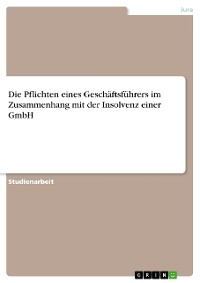 Cover Die Pflichten eines Geschäftsführers im Zusammenhang mit der Insolvenz einer GmbH