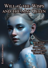 Cover Will-o'-the-Wisps and the May Queen. Book 2. The Powerless Goddess and the Mysterious Young Man