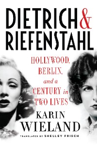 Cover Dietrich & Riefenstahl: Hollywood, Berlin, and a Century in Two Lives
