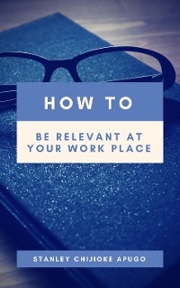 Cover How to Be Relevant At Your Work Place