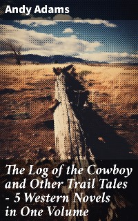 Cover The Log of the Cowboy and Other Trail Tales – 5 Western Novels in One Volume