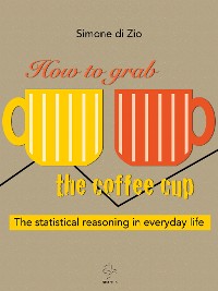 Cover How to grab the coffee cup. The statistical reasoning in everyday life
