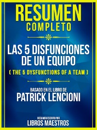 Cover Resumen Completo: Las 5 Disfunciones De Un Equipo (The 5 Dysfunctions Of A Team) - Basado En El Libro De Patrick Lencioni
