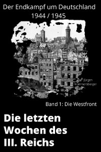 Cover Die letzten Wochen des III. Reiches - Band 1: die Westfront