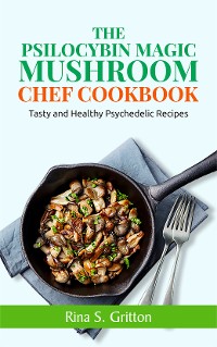 Cover The Psilocybin Magic Mushroom Chef Cookbook