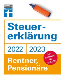 Cover Steuererklärung 2022/2023 - Für Rentner, Pensionäre - Aktuelle Steuerformulare und Neuerungen - Einkommenssteuererklärung leicht gemacht - Inkl. Ausfüllhilfen