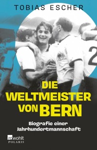 Cover Die Weltmeister von Bern : Biografie einer Jahrhundertmannschaft