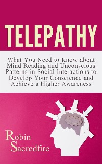 Cover Telepathy: What You Need to Know about Mind Reading and Unconscious Patterns in Social Interactions, to Develop Your Conscience and Achieve a Higher Awareness