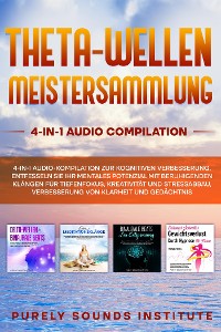 Cover Theta-Wellen Meistersammlung: 4-in-1 Audio-Kompilation Zur Kognitiven Verbesserung. Entfesseln Sie Ihr Mentales Potenzial Mit Beruhigenden Klängen Für Tiefenfokus, Kreativität Und Stressabbau, Verbesserung Von Klarheit Und Gedächtnis