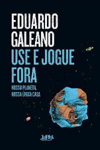 Cover Use e jogue fora: nosso planeta, nossa única casa