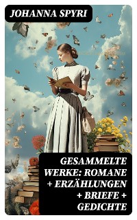 Cover Gesammelte Werke: Romane + Erzählungen + Briefe + Gedichte