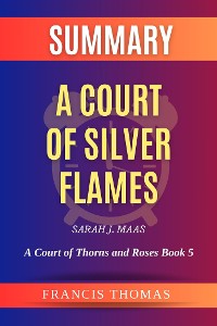 Cover Summary of A Court of Silver Flames by Sarah J. Maas:A Court of Thorns and Roses Book 5