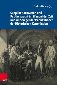 Cover Supplikationswesen und Petitionsrecht im Wandel der Zeit und im Spiegel der Publikationen der Historischen Kommission
