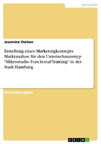 Cover Erstellung eines Marketingkonzepts. Marktanalyse für den Unternehmenstyp "Mikrostudio Functional Training" in der Stadt Hamburg