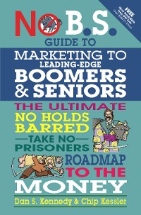 Cover No B.S. Guide to Marketing to Leading Edge Boomers & Seniors