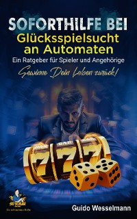 Cover Soforthilfe bei Glücksspielsucht an Automaten - Ein Ratgeber für Spieler und Angehörige - Gewinne Dein Leben zurück!