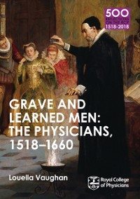 Cover Grave and Learned Men: The Physicians, 1518-1660