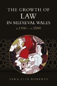 Cover The Growth of Law in Medieval Wales, c.1100-c.1500