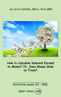 Cover How to Calculate Interest Earned on Money? Or, Does Money Grow on Trees?
