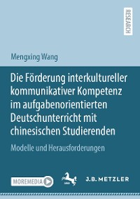 Cover Die Förderung interkultureller kommunikativer Kompetenz im aufgabenorientierten Deutschunterricht mit chinesischen Studierenden