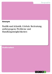 Cover Pazifik und Atlantik. Globale Bedeutung, anthropogene Probleme und Handlungsmöglichkeiten