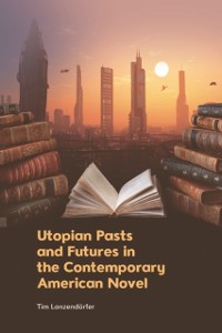 Cover Utopian Pasts and Futures in the Contemporary American Novel