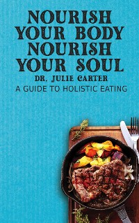 Cover Nourish Your Body, Nourish Your Soul - A Guide to Holistic Eating