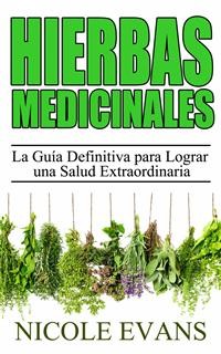 Cover Hierbas Medicinales:  La Guía Definitiva Para Lograr Una Salud Extraordinaria
