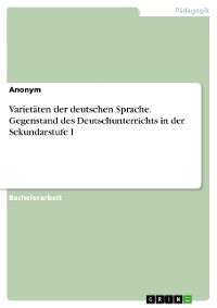 Cover Varietäten der deutschen Sprache. Gegenstand des Deutschunterrichts in der Sekundarstufe I