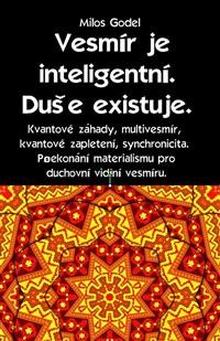 Cover Vesmír je inteligentní. Duše existuje. Kvantové záhady, multivesmír, kvantové zapletení, synchronicita. Překonání materialismu pro duchovní vidění vesmíru.