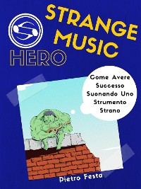Cover Strange Music Hero - Come avere successo suonando uno strumento strano
