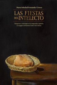 Cover Las fiestas del intelecto. Banquetes e ideología en la vanguardia española