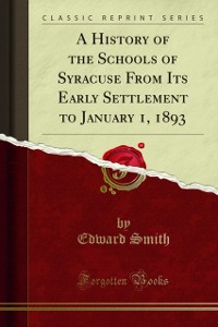 Cover History of the Schools of Syracuse From Its Early Settlement to January 1, 1893