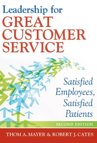 Cover Leadership for Great Customer Service: Satisfied Employees, Satisfied Patients, Second Edition