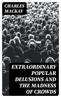 Cover Extraordinary Popular Delusions and the Madness of Crowds