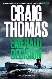 Cover The Emerald Decision : A gripping underwater technothriller from the author of Firefox