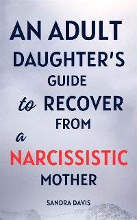 Cover An Adult Daughter’s Guide to Recover from a Narcissistic Mother