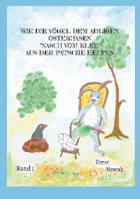 Cover Wie die Vögel dem adligen Osterhasen Nasch vom Klee aus der Patsche helfen