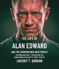 Cover The Life of Alan Edward and the Growing Neo-Nazi Threat