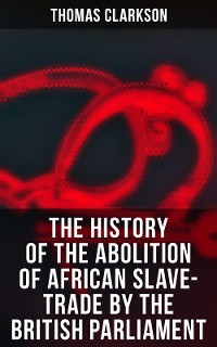 Cover The History of the Abolition of African Slave-Trade by the British Parliament