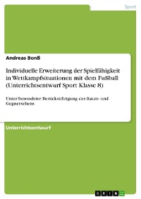 Cover Individuelle Erweiterung der Spielfähigkeit in Wettkampfsituationen mit dem Fußball  (Unterrichtsentwurf Sport Klasse 8)