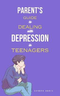 Cover Parent's Guide to Dealing with Depression in Teenagers