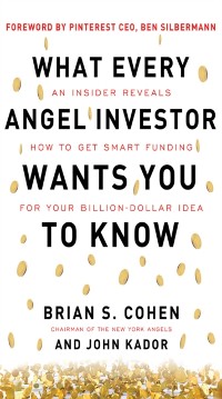 Cover What Every Angel Investor Wants You to Know: An Insider Reveals How to Get Smart Funding for Your Billion Dollar Idea