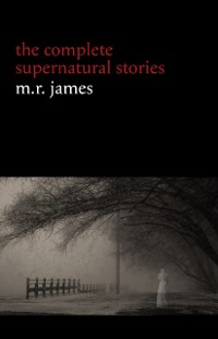 Cover M. R. James: The Complete Supernatural Stories (30+ tales of horror and mystery: Count Magnus, Casting the Runes, Oh Whistle and I'll Come to You My Lad, Lost Hearts...) (Halloween Stories)