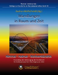 Cover Wandlungen in Raum und Zeit: Himmel -- Heimat -- Weltverständnis. Transformations in Space and Time: Heaven -- Home -- Understanding of the World.