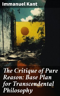 Cover The Critique of Pure Reason: Base Plan for Transcendental Philosophy